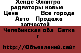 Хенде Элантра3 радиаторы новые › Цена ­ 3 500 - Все города Авто » Продажа запчастей   . Челябинская обл.,Сатка г.